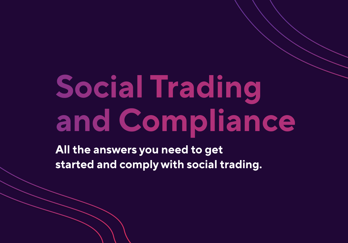 Social Trading and Compliance. All the answers you need to get started and comply with social trading.